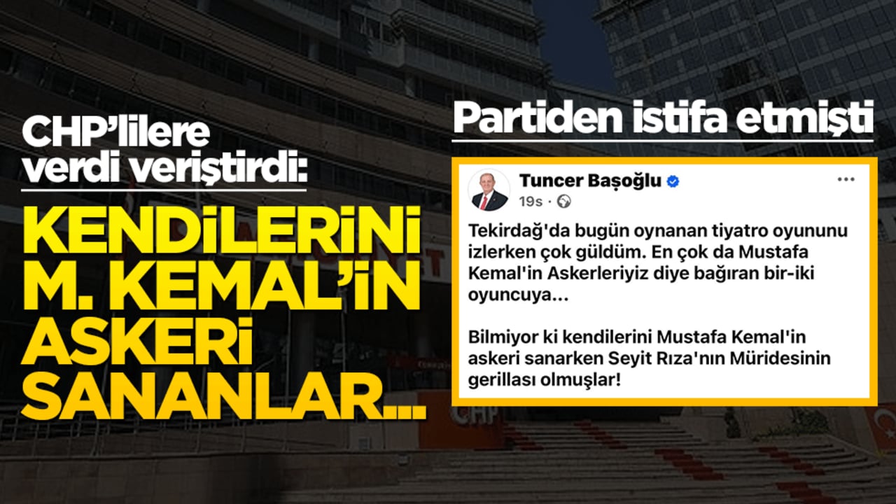 Partiden istifa etmişti... CHP'lilere verdi veriştirdi! "Kendilerini Mustafa Kemal'in askeri sananlar..."