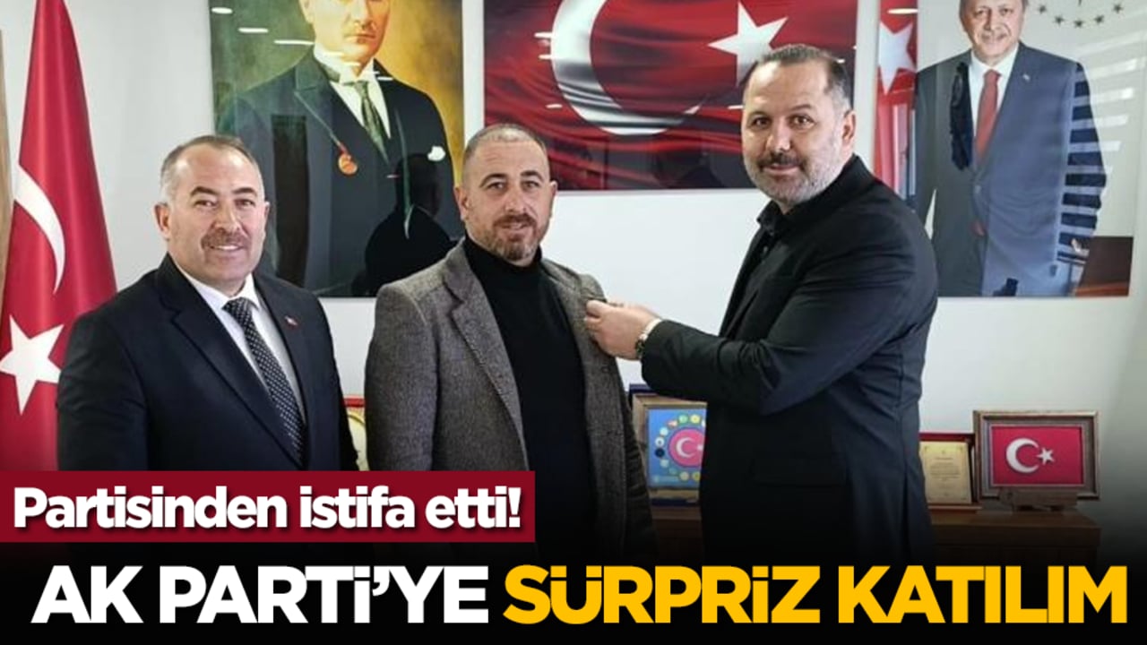 Partisinden istifa etti! AK Parti’ye sürpriz katılım