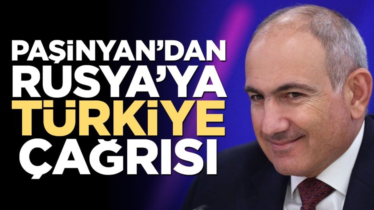 Paşinyan'dan Rusya'ya 'Türkiye' çağrısı