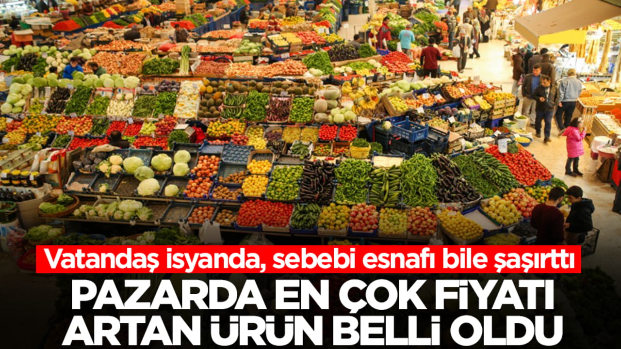 Pazarda fiyatı en çok artan ürün belli oldu: Esnaf şaşkın, vatandaş isyanda