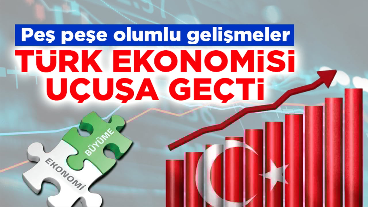 Peş peşe olumlu gelişmeler! Türk ekonomisi uçuşa geçti