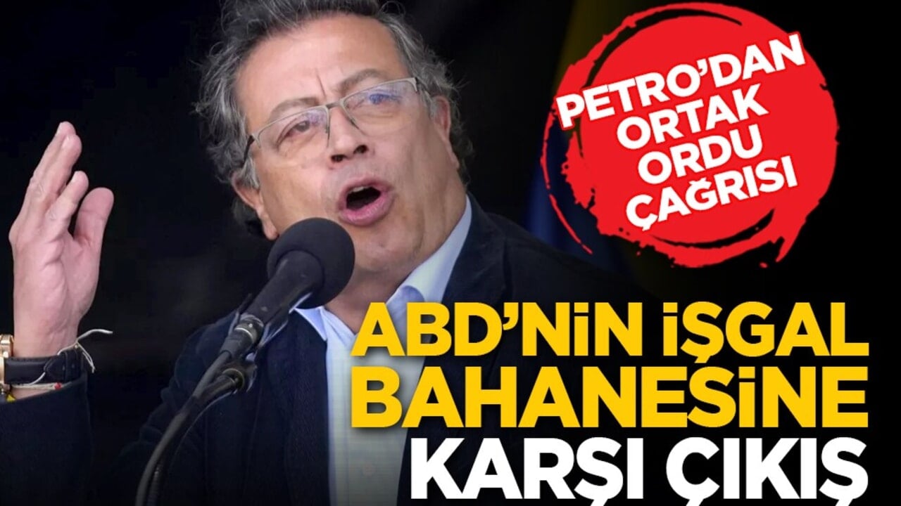 Petro’dan ortak ordu çağrısı: ABD’nin işgal bahanesine karşı çıkış