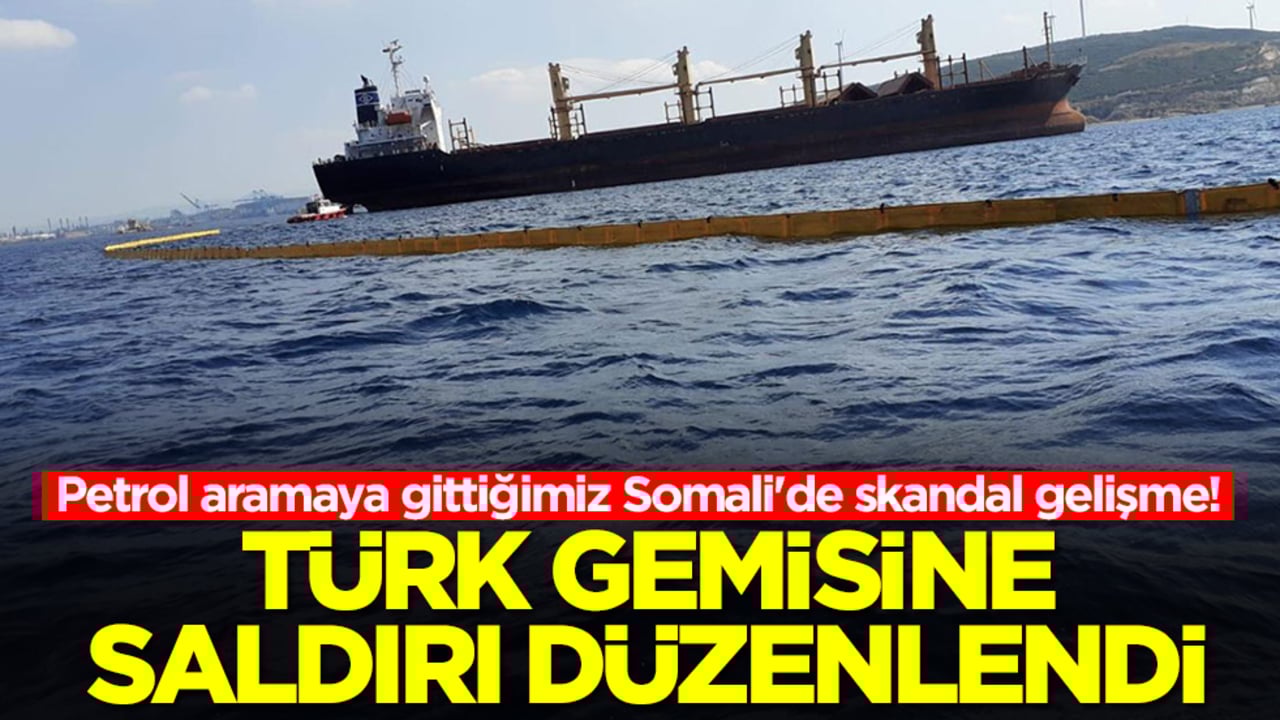 Petrol aramaya gittiğimiz Somali'de skandal gelişme! Türk gemisine saldırı düzenlendi