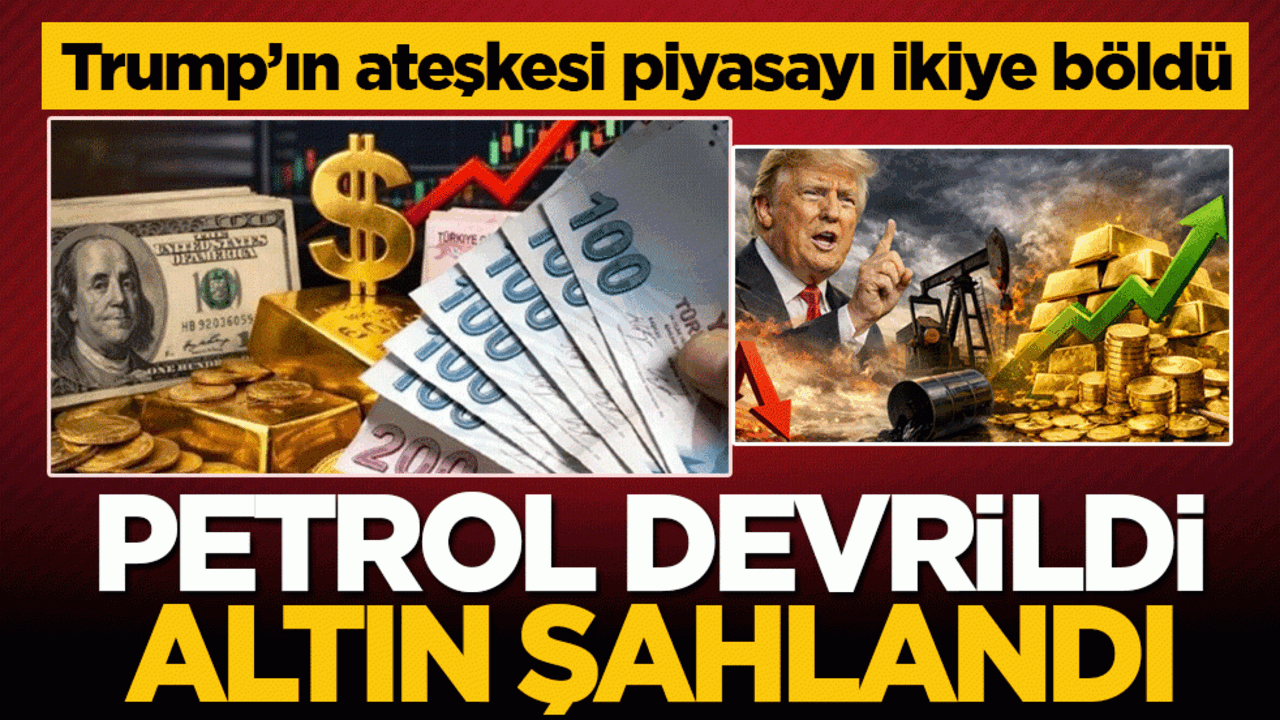 Petrol devrildi, altın şahlandı: Trump’ın ateşkesi piyasayı ikiye böldü