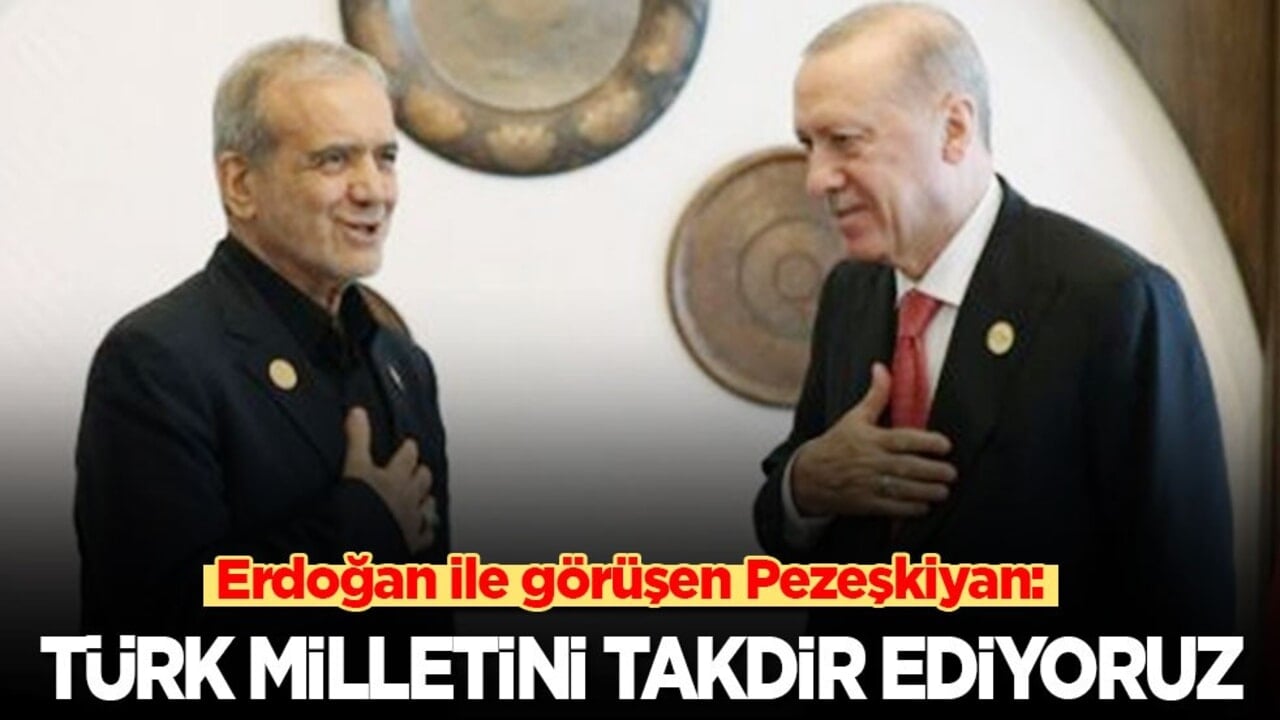 Erdoğan ile görüşen Pezeşkiyan: Türk milletini takdir ediyoruz!