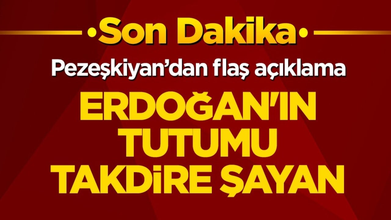 Pezeşkiyan’dan flaş açıklama: Erdoğan'ın tutumu takdire şayan