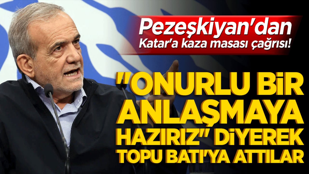 Pezeşkiyan'dan Katar'a kaza masası çağrısı! "Onurlu bir anlaşmaya hazırız" diyerek topu Batı'ya attılar!