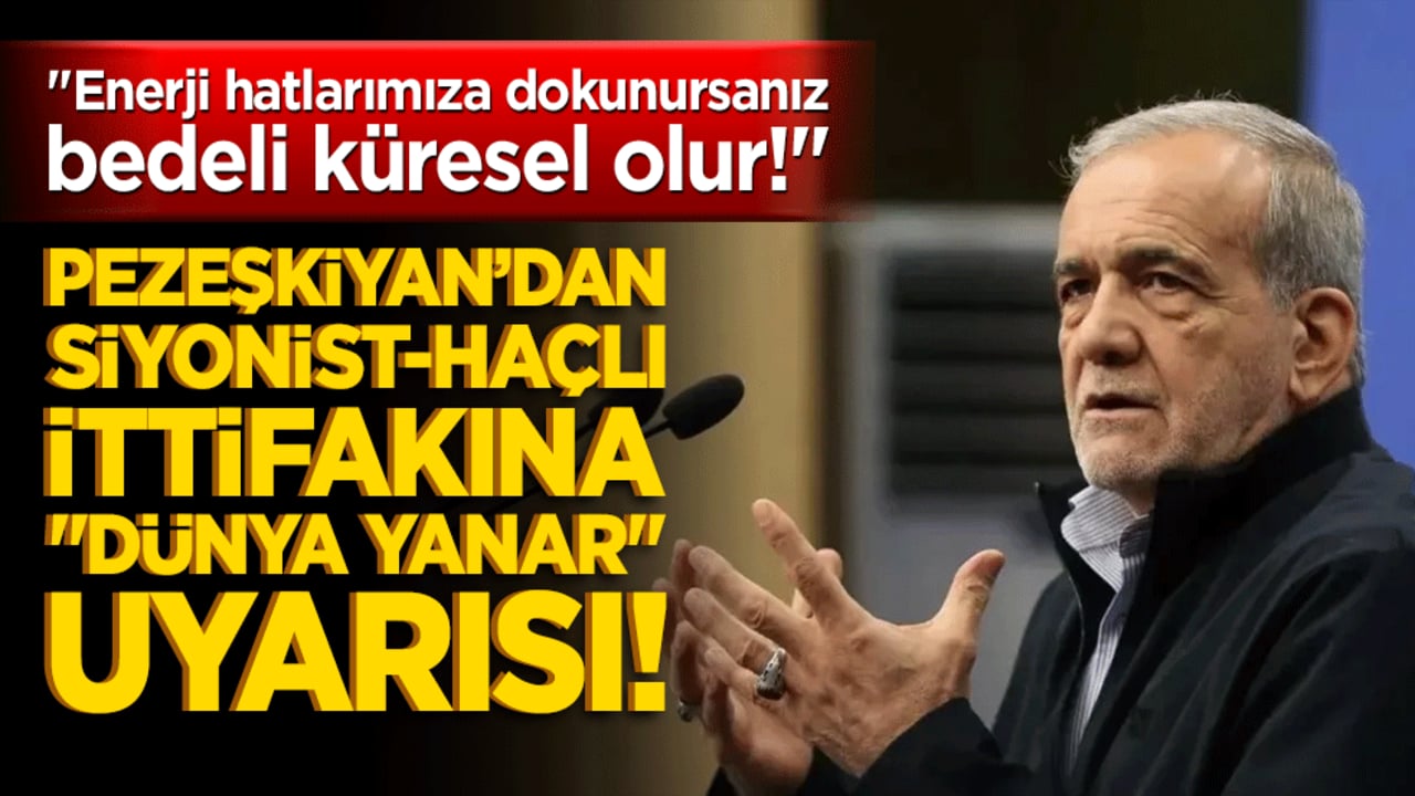 Pezeşkiyan’dan Siyonist-Haçlı ittifakına "Dünya Yanar" uyarısı! "Enerji hatlarımıza dokunursanız bedeli küresel olur!"