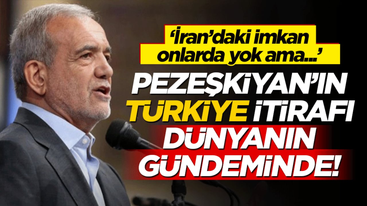 Pezeşkiyan’ın Türkiye itirafı dünyanın gündeminde! "İran’daki imkan Türkiye’de yok ama…"