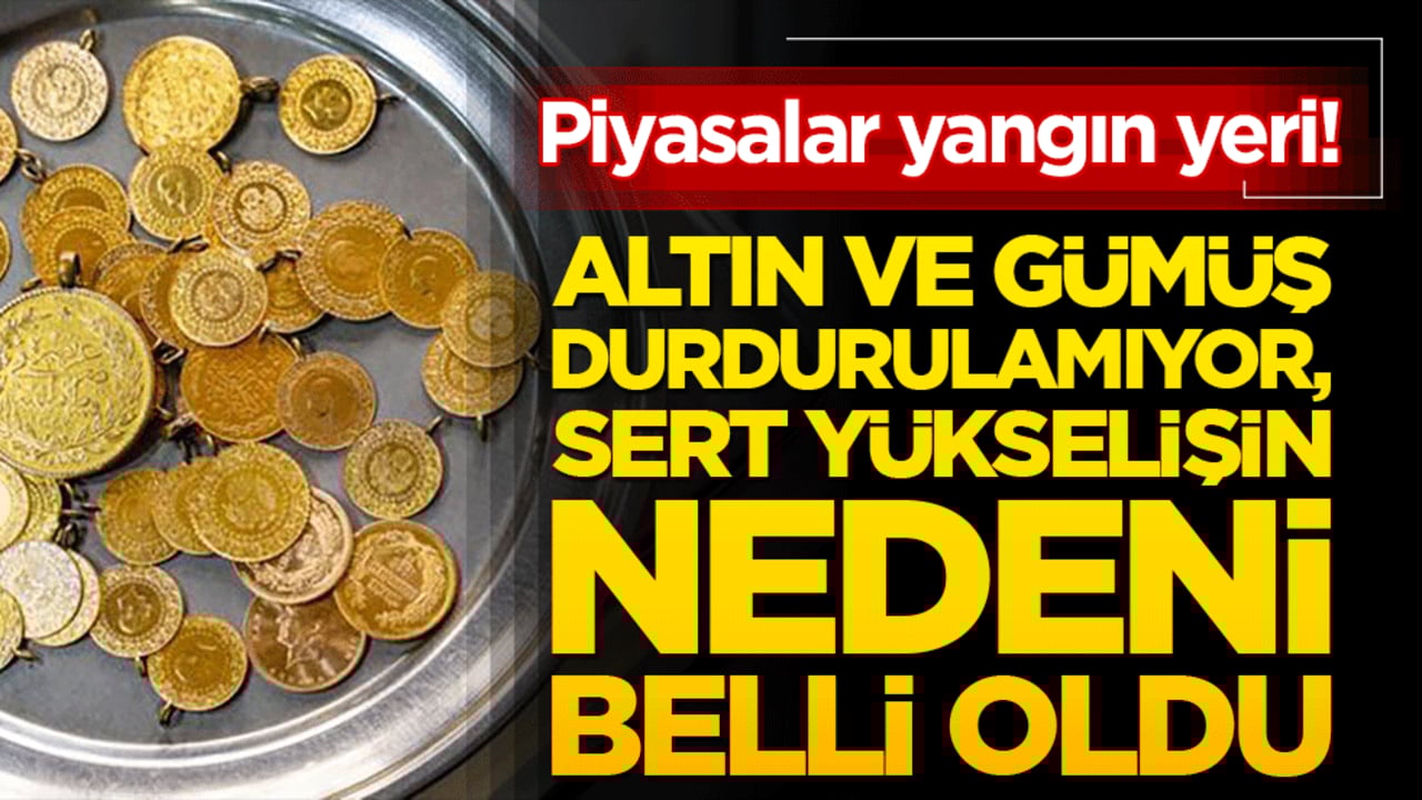Piyasalar yangın yeri! Altın ve gümüş durdurulamıyor, sert yükselişin nedeni belli oldu
