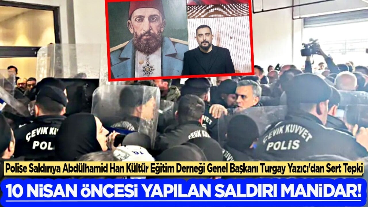Polise Saldırıya Abdülhamid Han Kültür Eğitim Derneği Genel Başkanı Turgay Yazıcı'dan Sert Tepki