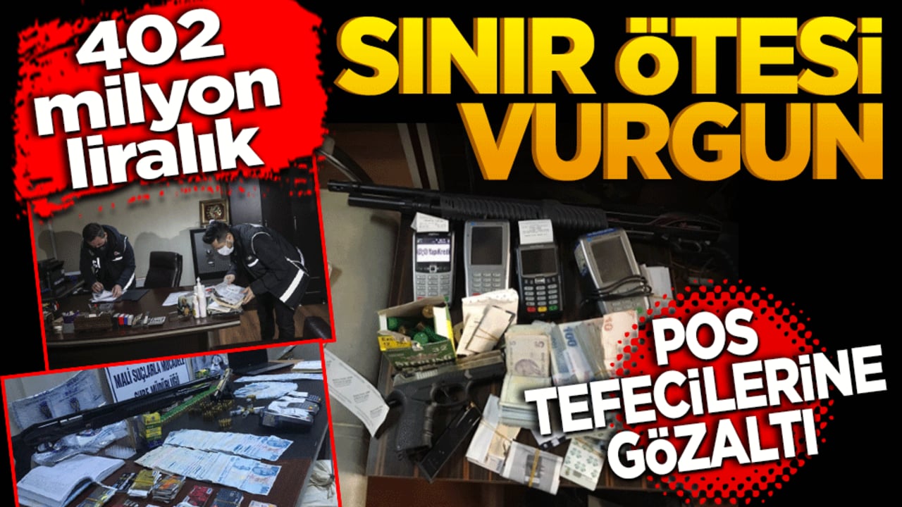 POS tefecilerine GÖZALTI! 402 milyon liralık sınır ötesi vurgun!