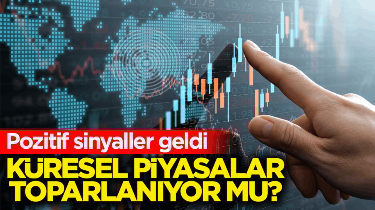 Pozitif sinyaller geldi! Küresel piyasalar toparlanıyor mu?