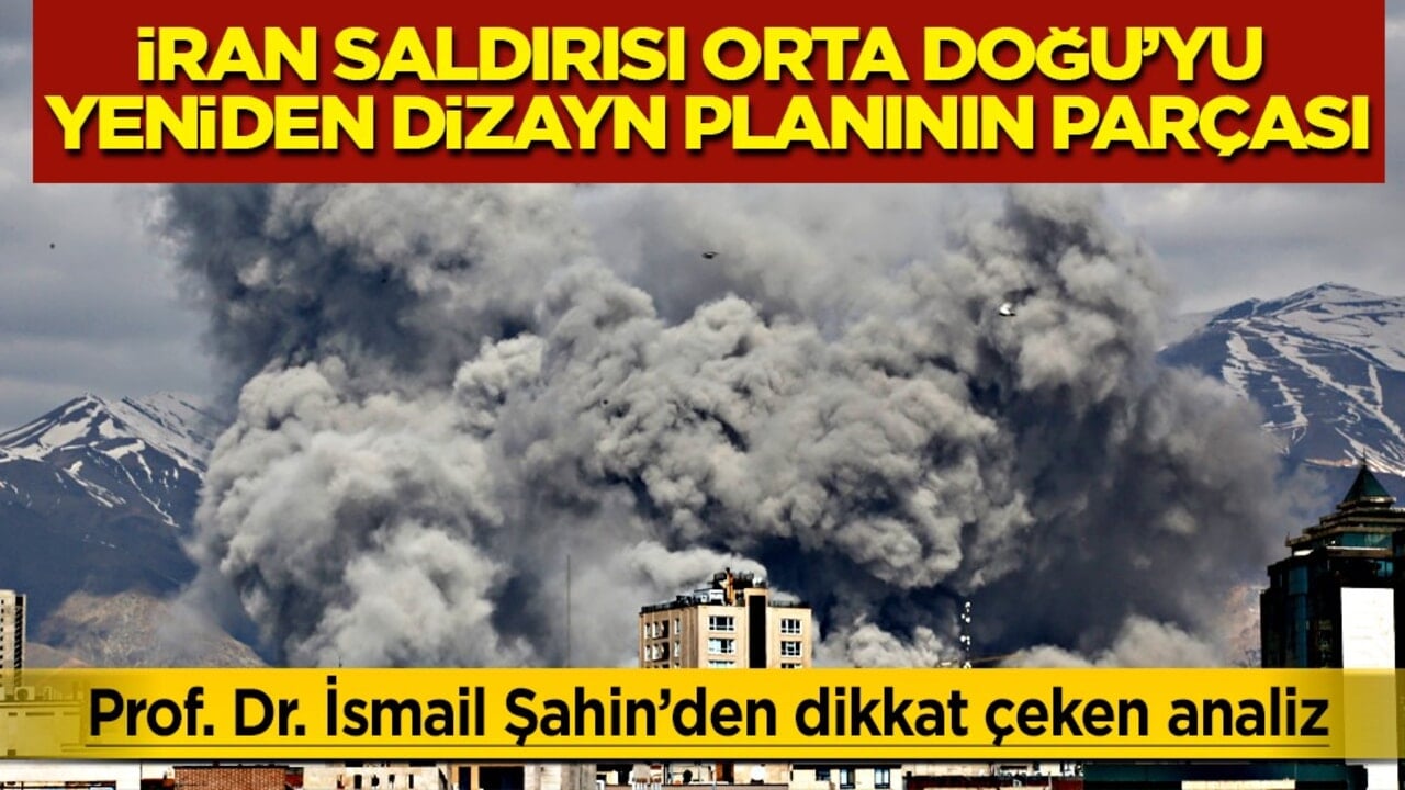 Prof. Dr. İsmail Şahin’den dikkat çeken analiz: İran saldırısı Orta Doğu’yu yeniden dizayn planının parçası