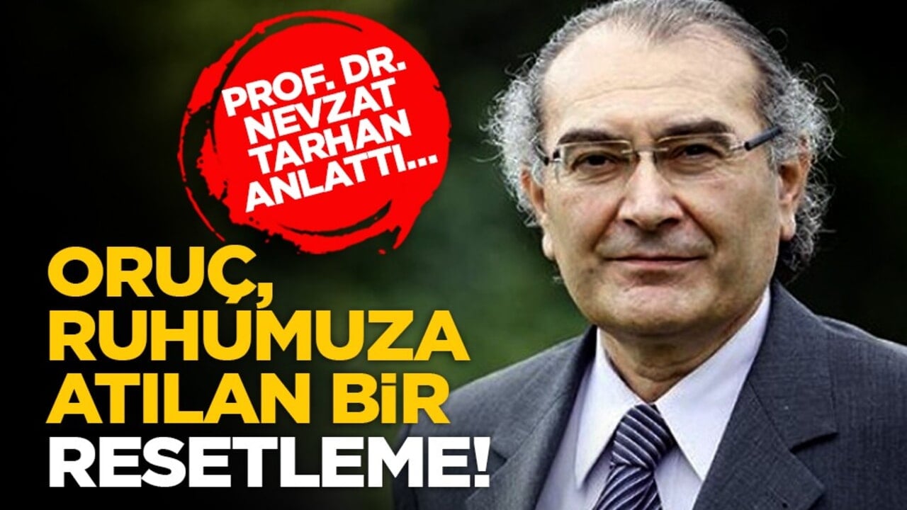 Prof. Dr. Nevzat Tarhan anlattı… "Oruç, ruhumuza atılan bir resetleme!"