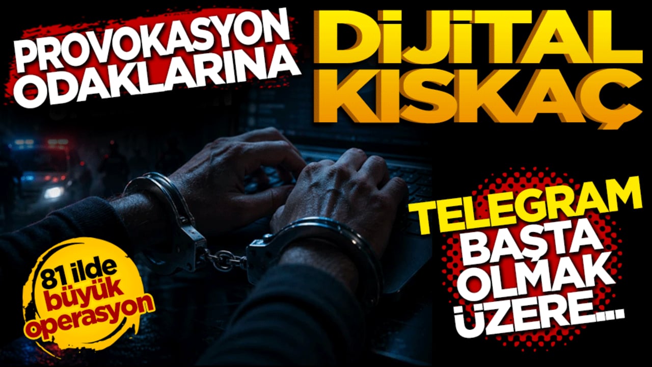 Provokasyon odaklarına 81 ilde dijital kıskaç