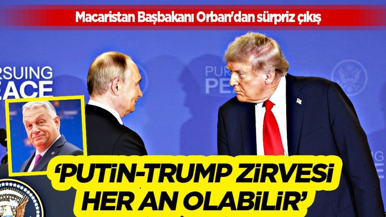 'Putin-Trump zirvesi her an olabilir' Macar lider Orban'dan sürpriz çıkış
