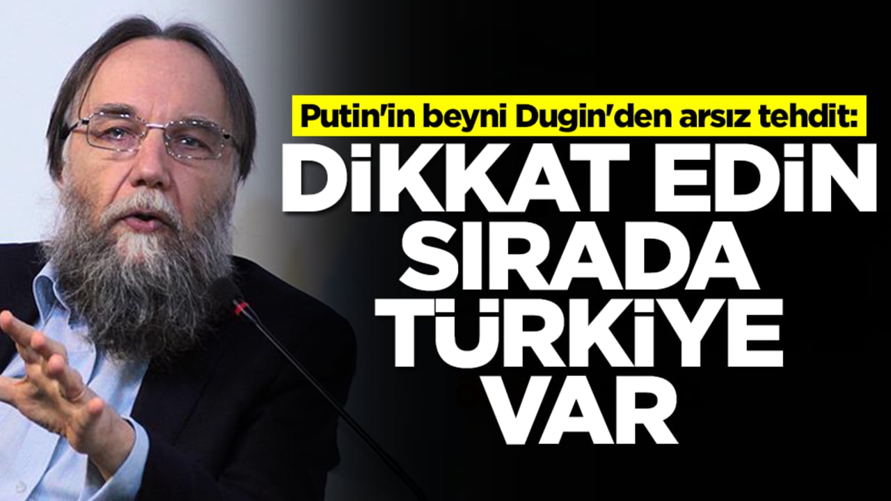 Putin'in beyni Dugin'den tehdit: Dikkat edin sırada Türkiye var