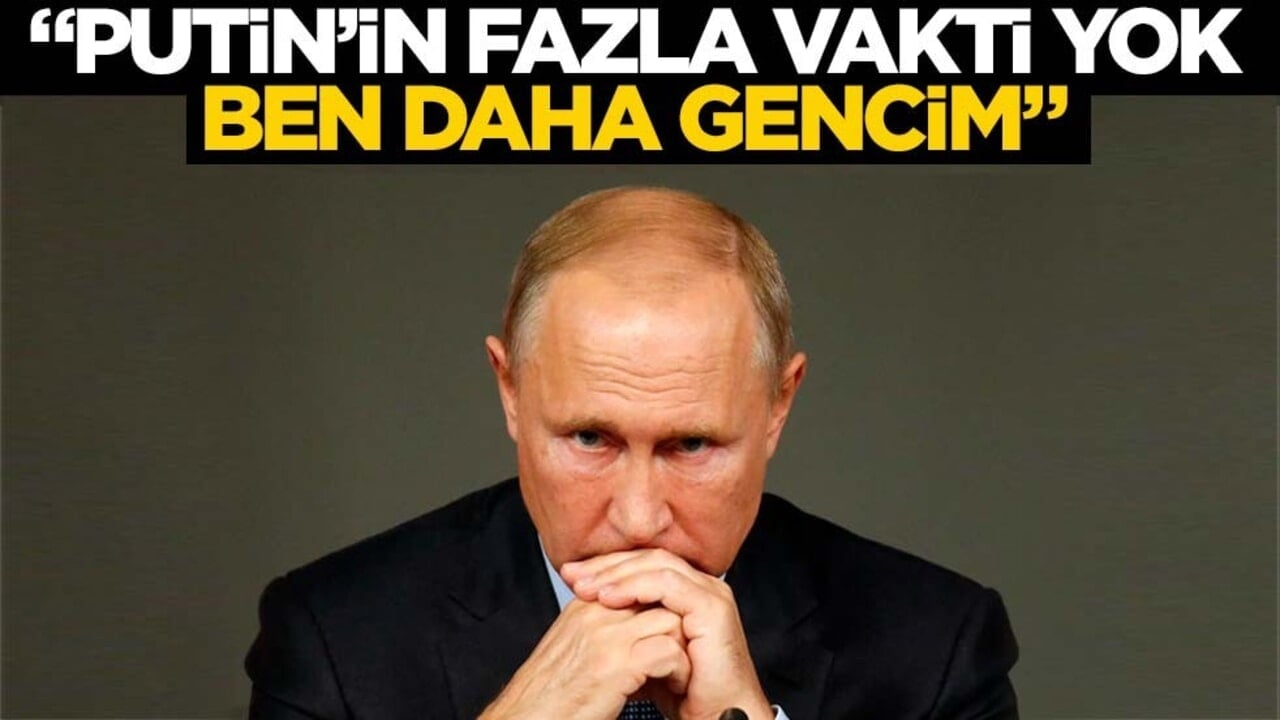 'Putin'in fazla zamanı yok, ben daha gencim'