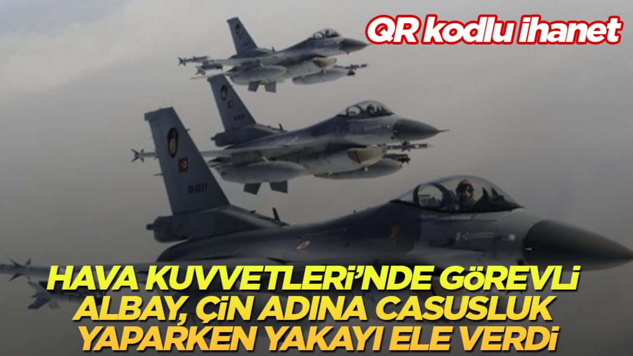 QR kodlu ihanet! Hava Kuvvetleri’nde görevli albay, Çin adına casusluk yaparken yakayı ele verdi