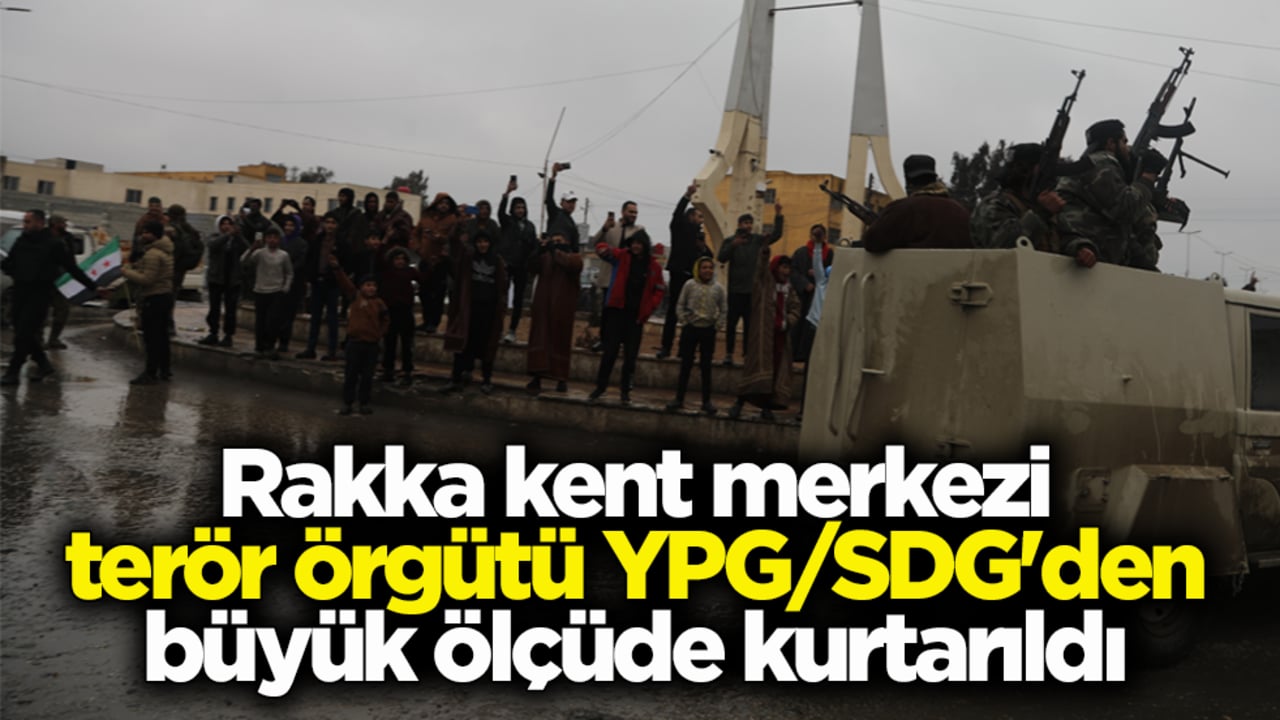 Rakka kent merkezi terör örgütü YPG/SDG'den büyük ölçüde kurtarıldı
