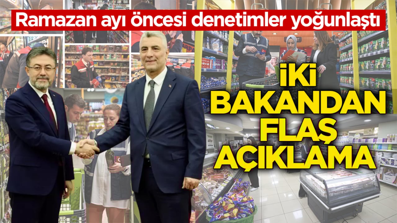 Ramazan ayı öncesi denetimler yoğunlaştı! İki bakandan flaş açıklama 