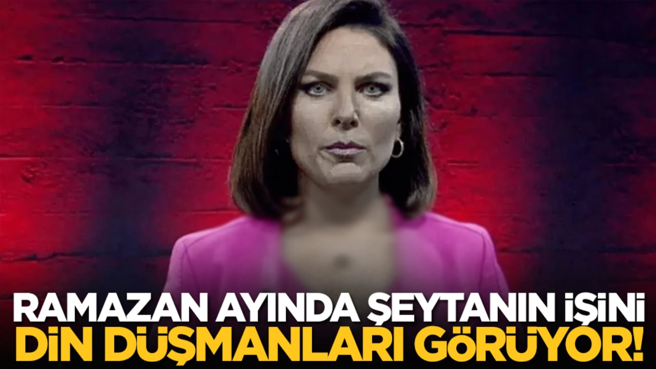Ramazan ayında şeytanın işini din düşmanları görüyor!