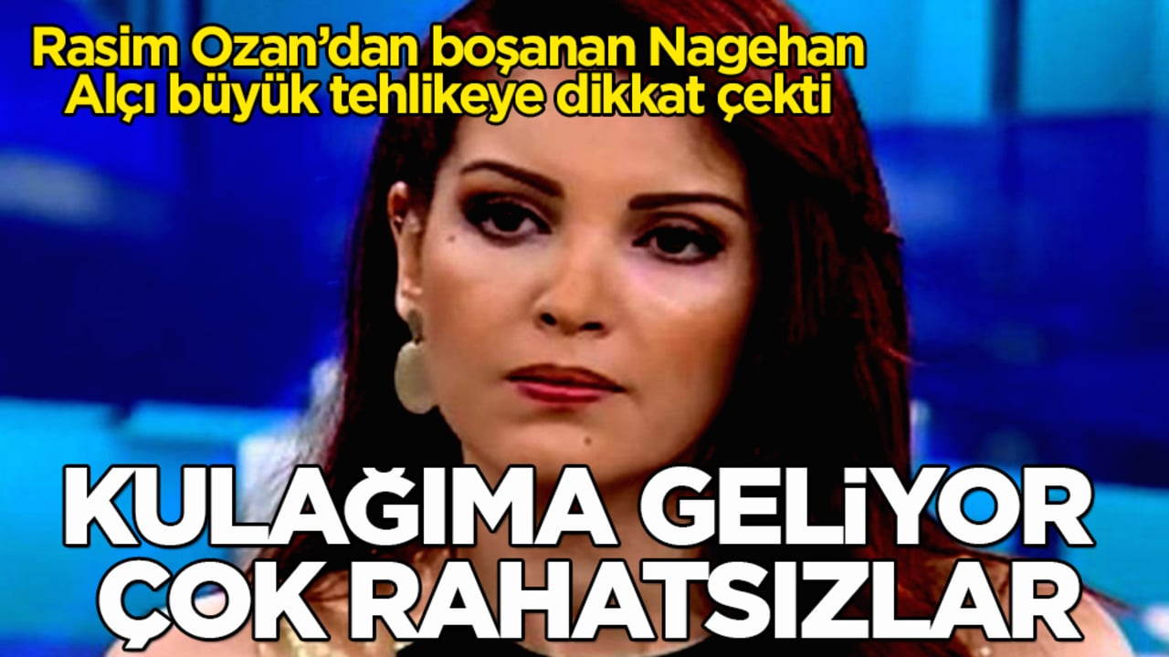 Rasim Ozan’dan boşanan Nagehan Alçı büyük tehlikeye dikkat çekti: Kulağıma geliyor, çok rahatsızlar