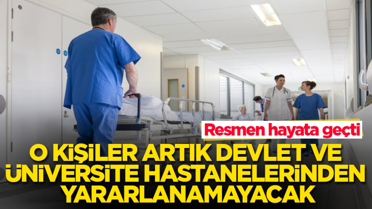 Resmen hayata geçti! O kişiler artık devlet ve üniversite hastanelerinden yararlanamayacak