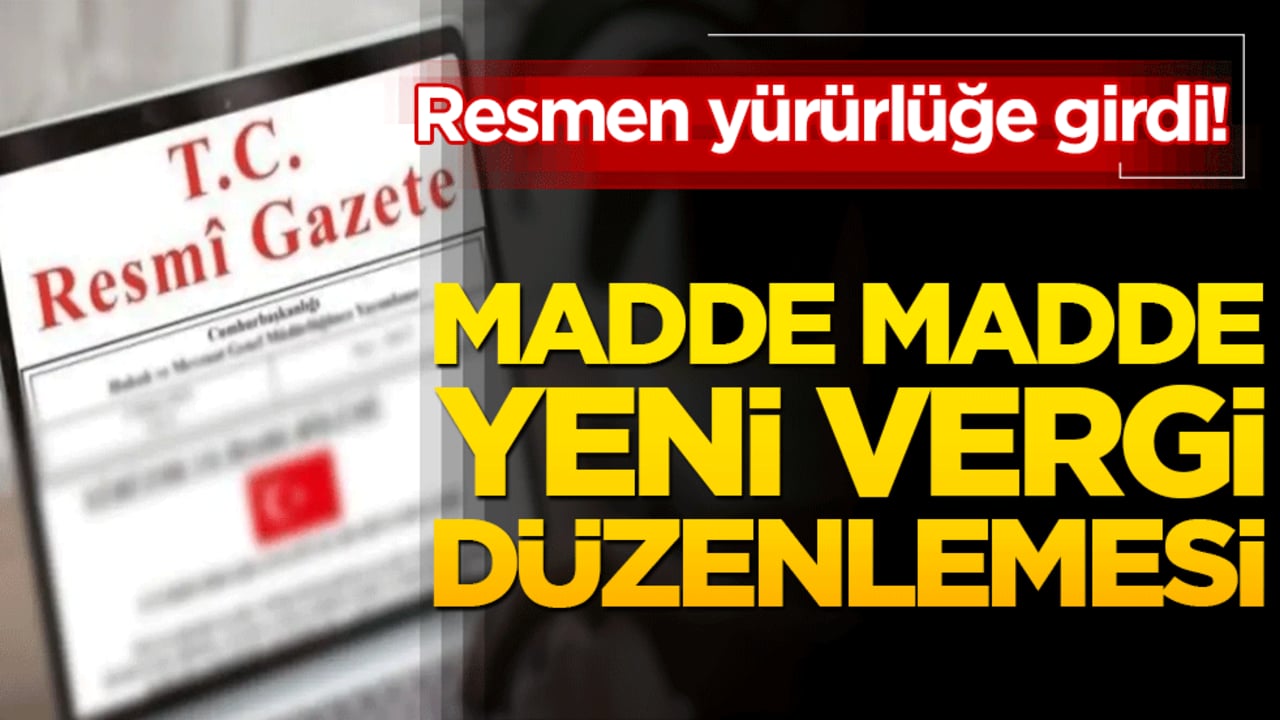 Resmen yürürlüğe girdi! Madde madde yeni vergi düzenlemesi