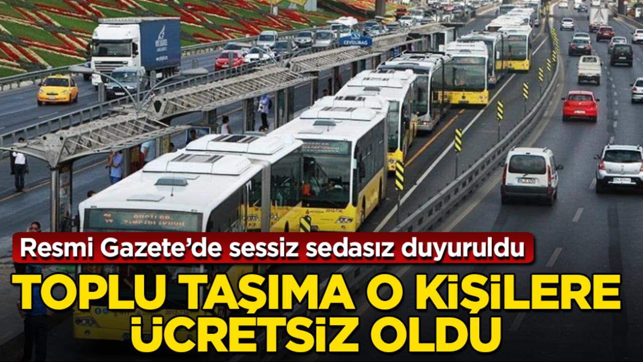 Resmi Gazete’de sessiz sedasız duyuruldu! Toplu taşıma o kişilere ücretsiz oldu 