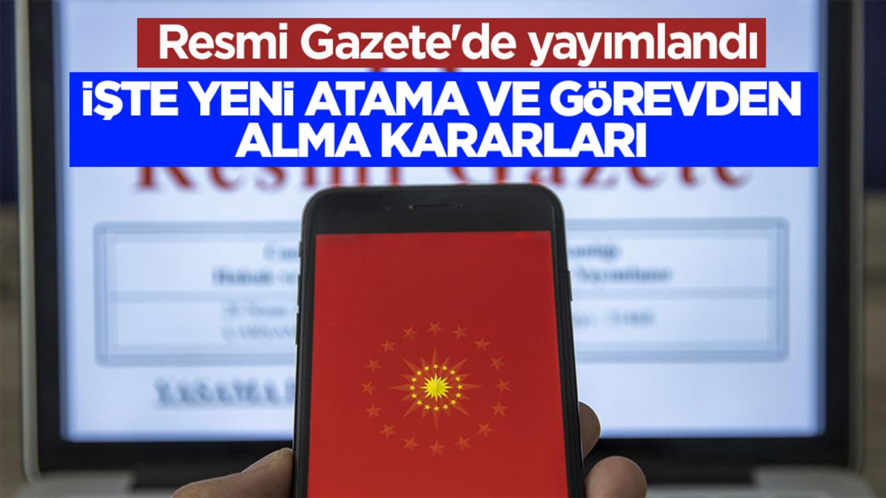 Resmi Gazete'de yayımlandı! İşte yeni atama ve görevden alma kararları