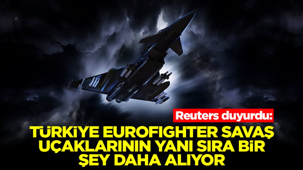 Reuters duyurdu: Türkiye Eurofighter savaş uçaklarının yanında bir şey daha alıyor