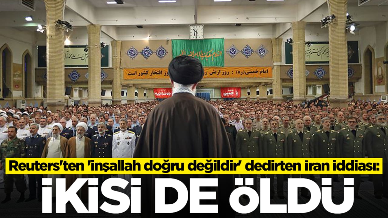 Reuters'ten 'inşallah doğru değildir' dedirten İran iddiası: İkisi de öldü