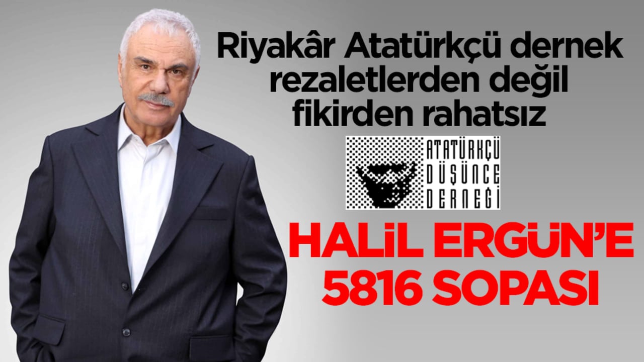 Riyakâr Atatürkçü dernek rezaletlerden değil fikirden rahatsız! Halil Ergün’e 5816 sopası