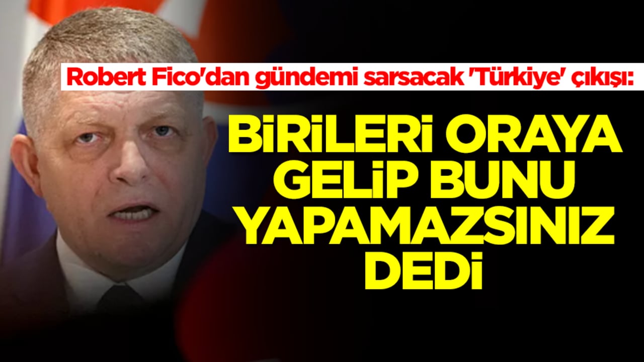 Robert Fico'dan gündemi sarsacak 'Türkiye' çıkışı: Birileri oraya gelip bunu yapamazsınız dedi