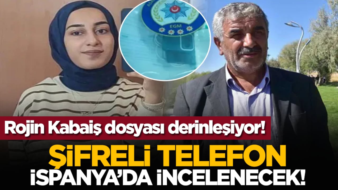 Rojin Kabaiş dosyası derinleşiyor! Şifreli telefon İspanya’da incelenecek!