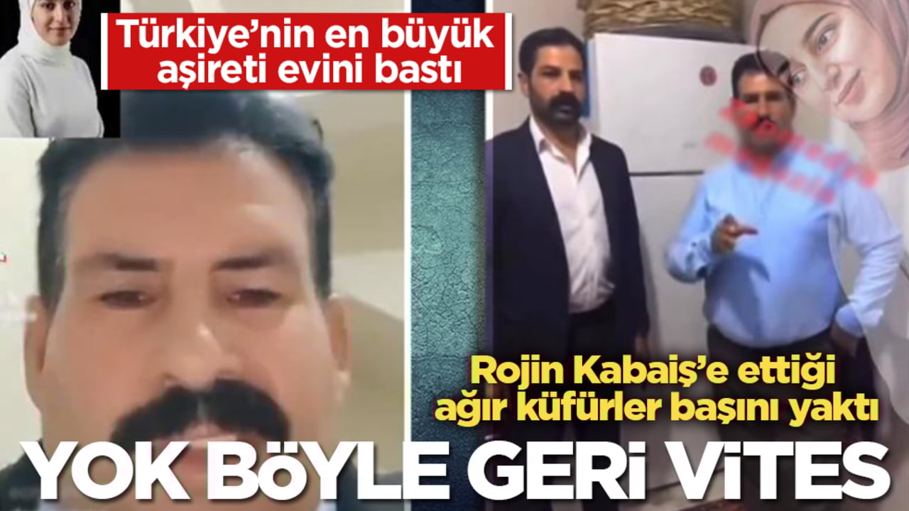Rojin Kabaiş’e ettiği ağır küfürler başını yaktı! Türkiye’nin en büyük aşireti evini bastı: Yok böyle geri vites