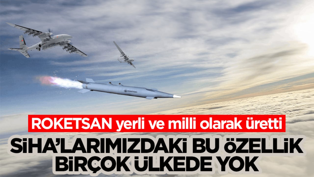 ROKETSAN yerli ve milli olarak üretti! SİHA’larımızdaki bu özellik birçok ülkede yok
