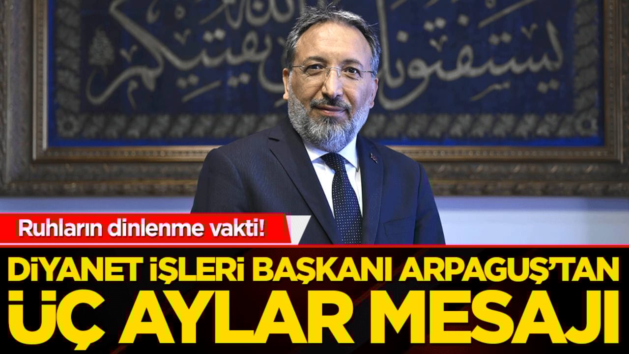 Ruhların dinlenme vakti! Diyanet İşleri Başkanı Arpaguş’tan Üç Aylar mesajı