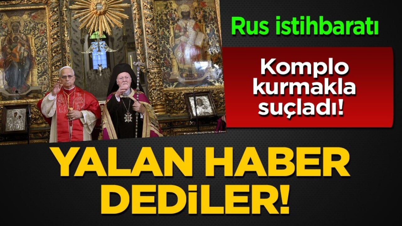 Rus istihbaratı, Fener Rum Patrikhanesini 'Kilise'ye karşı komplo kurmakla suçladı! Patrikhane'den 'yalan' yanıtı geldi
