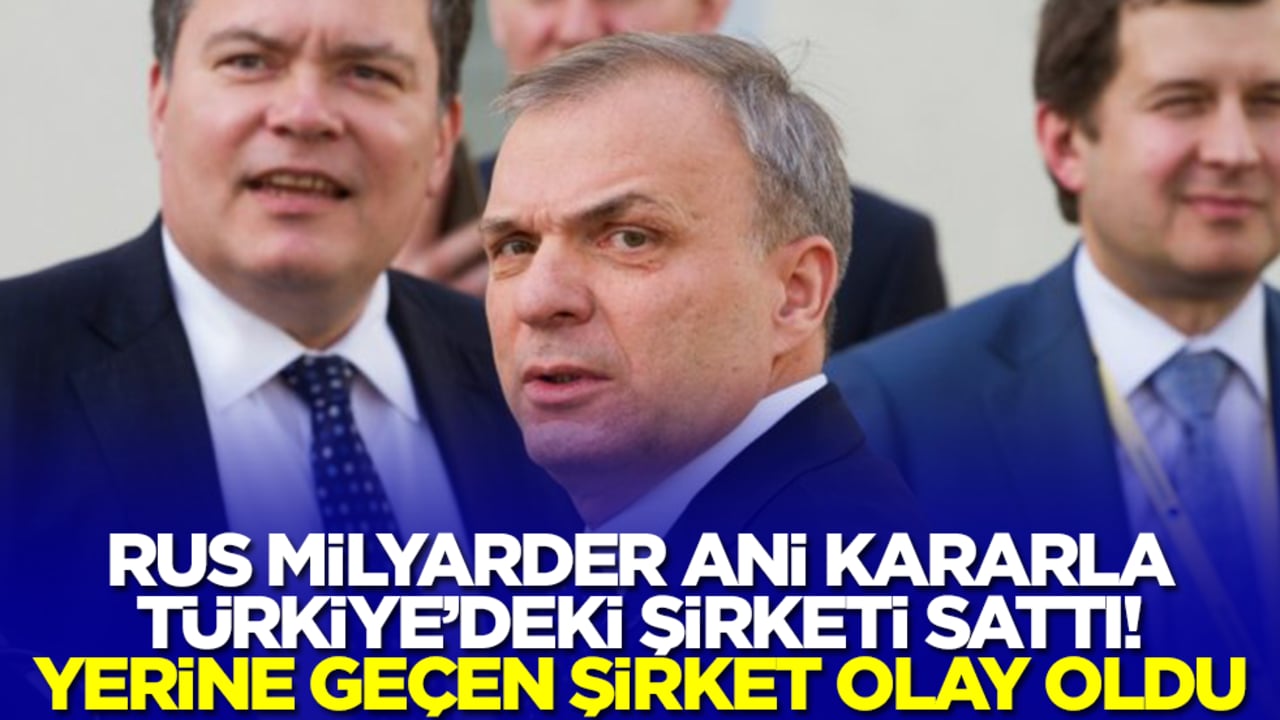 Rus milyarder ani kararla Türkiye'deki şirketini satıp çekildi! Yerine geçen şirket olay oldu