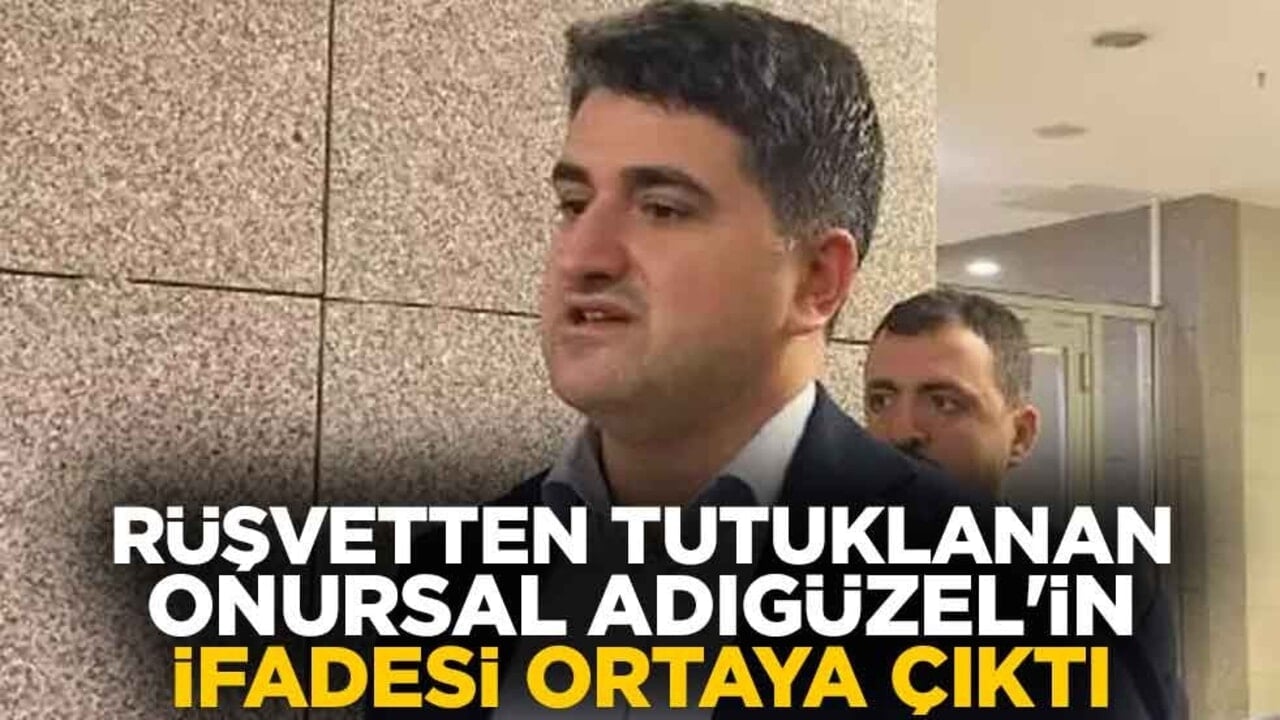 Rüşvetten tutuklanan Onursal Adıgüzel'in ifadesi ortaya çıktı