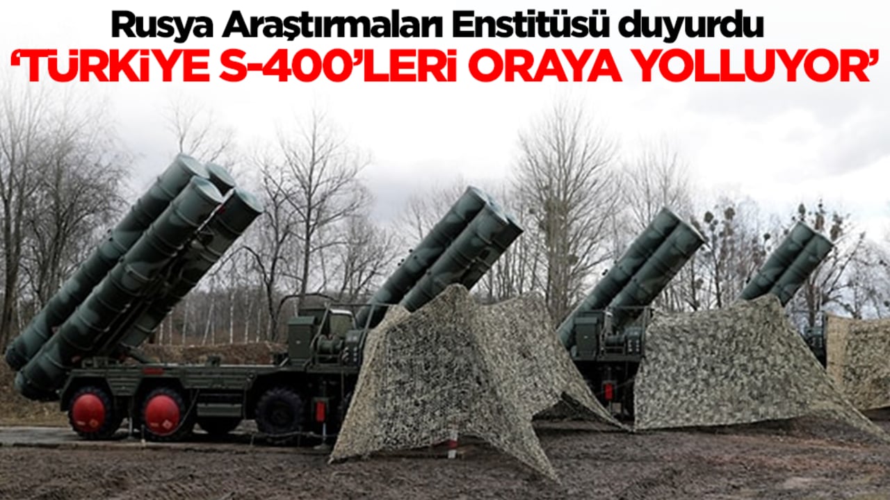 Rusya Araştırmaları Enstitüsü duyurdu: Türkiye S-400'leri oraya yolluyor