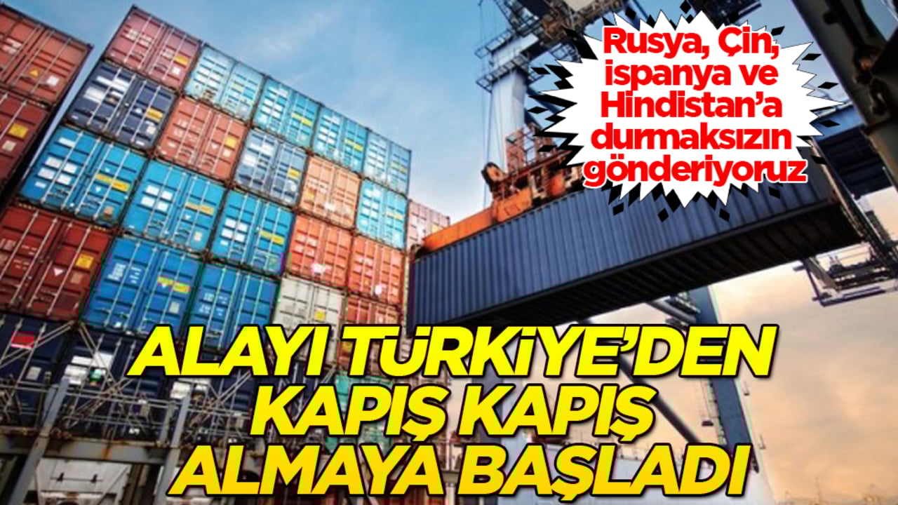 Rusya, Çin, İspanya ve Hindistan’a durmaksızın gönderiyoruz! Alayı Türkiye’den kapış kapış almaya başladı