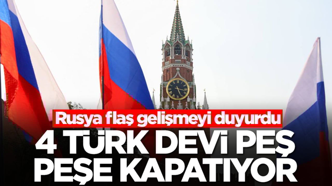 Rusya flaş gelişmeyi duyurdu: 4 Türk devi peş peşe kapatıyor, çekilme kararı aldılar