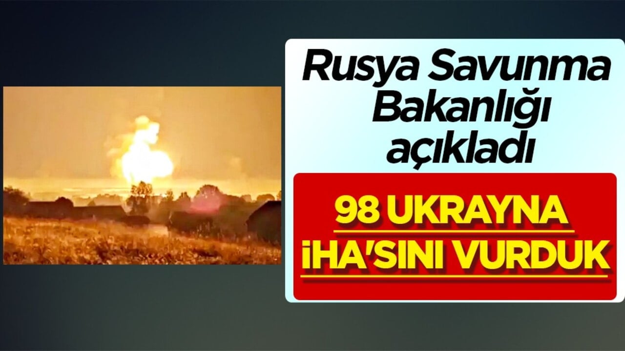 Rusya Savunma Bakanlığı duyurdu: 98 insansız hava aracı vuruldu...