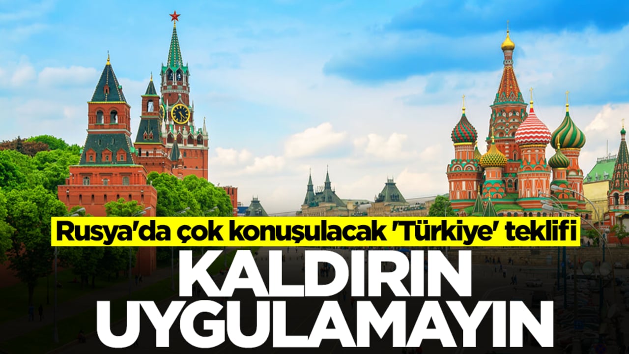 Rusya'da çok konuşulacak 'Türkiye' teklifi: Kaldırın uygulamayın