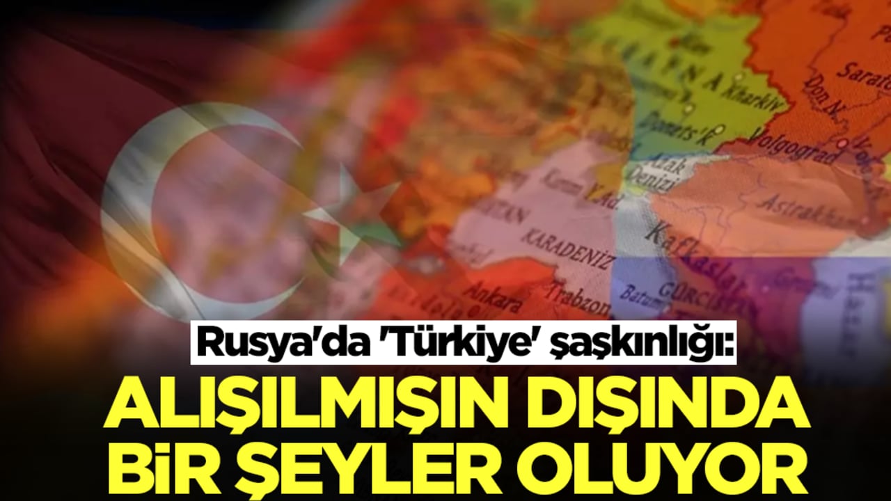 Rusya'da 'Türkiye' şaşkınlığı: Alışılmışın dışında bir şeyler oluyor