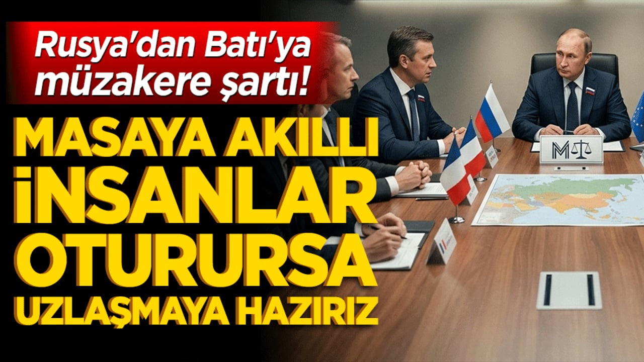 Rusya'dan Batı'ya müzakere şartı! Masaya akıllı insanlar oturursa uzlaşmaya hazırız!